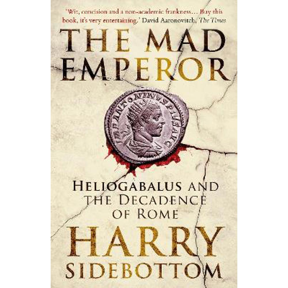 The Mad Emperor: Heliogabalus and the Decadence of Rome (Paperback) - Harry Sidebottom